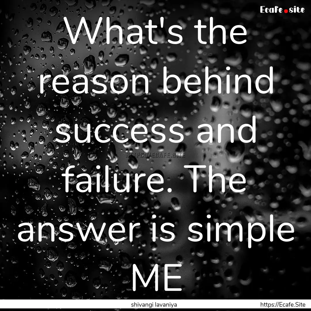 What's the reason behind success and failure..... : Quote by shivangi lavaniya