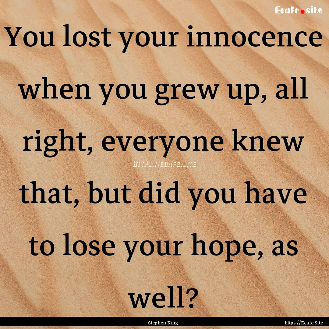 You lost your innocence when you grew up,.... : Quote by Stephen King