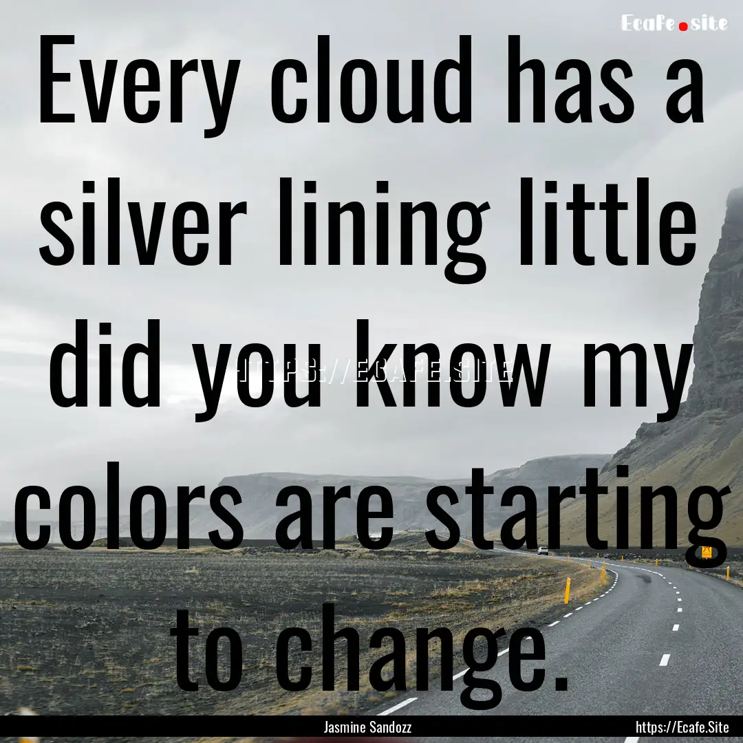 Every cloud has a silver lining little did.... : Quote by Jasmine Sandozz