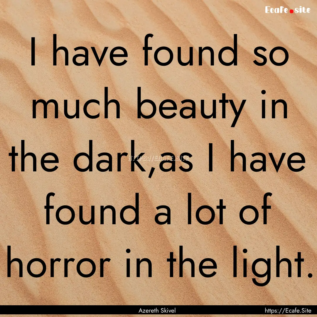 I have found so much beauty in the dark,as.... : Quote by Azereth Skivel