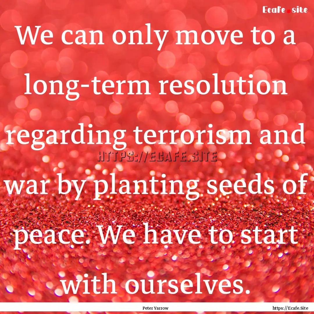 We can only move to a long-term resolution.... : Quote by Peter Yarrow