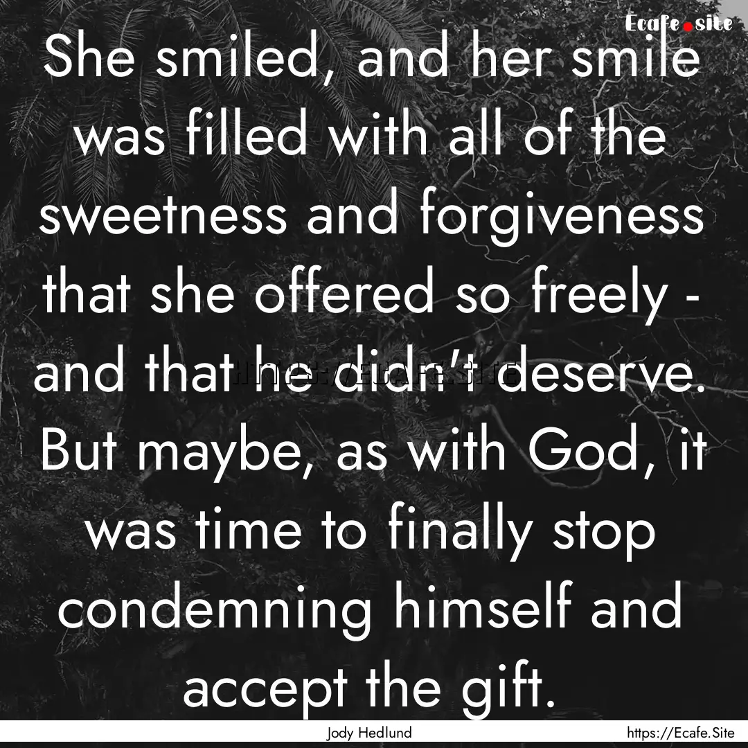 She smiled, and her smile was filled with.... : Quote by Jody Hedlund