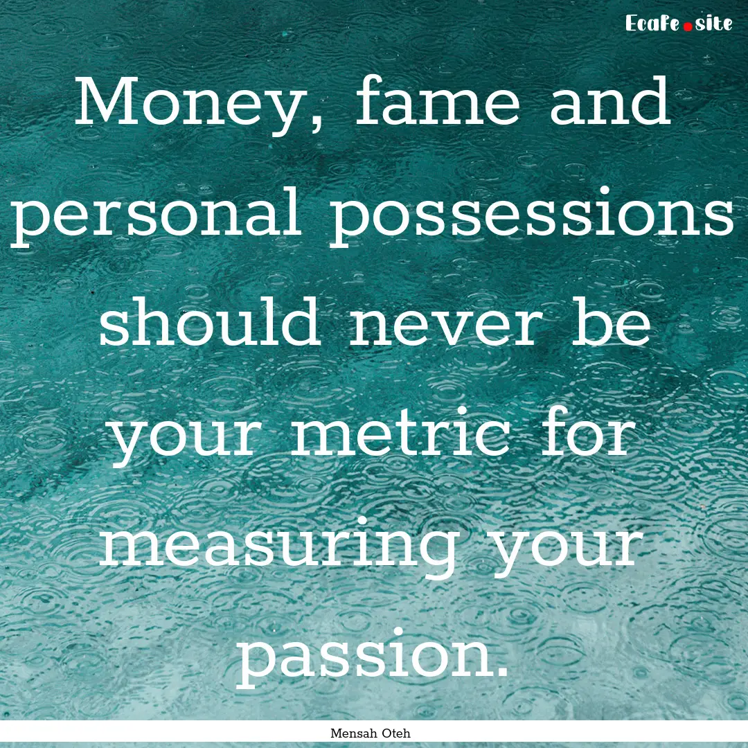 Money, fame and personal possessions should.... : Quote by Mensah Oteh