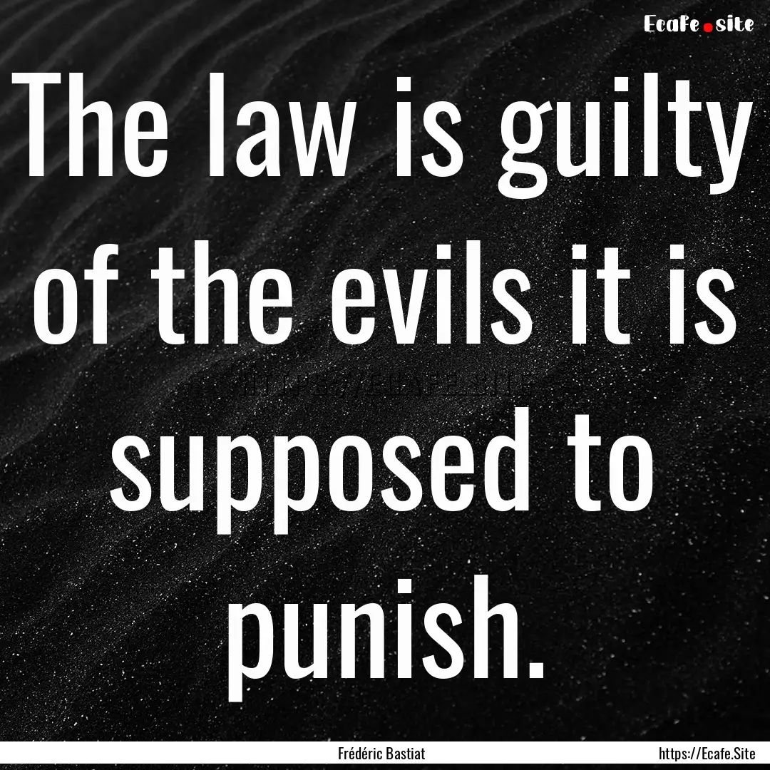 The law is guilty of the evils it is supposed.... : Quote by Frédéric Bastiat