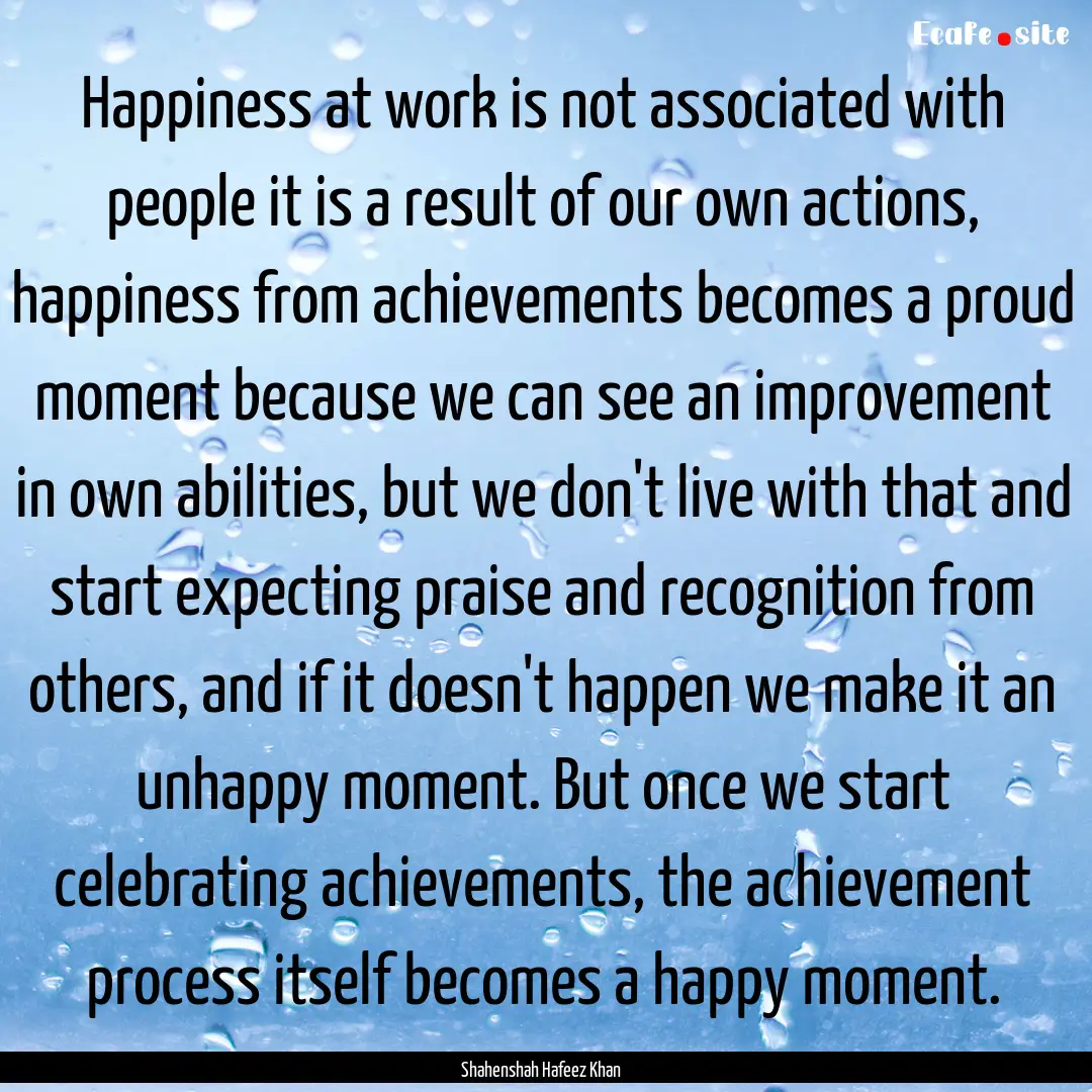 Happiness at work is not associated with.... : Quote by Shahenshah Hafeez Khan