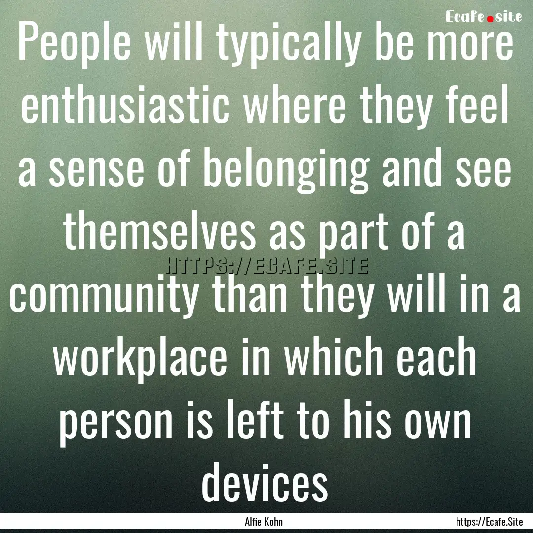 People will typically be more enthusiastic.... : Quote by Alfie Kohn