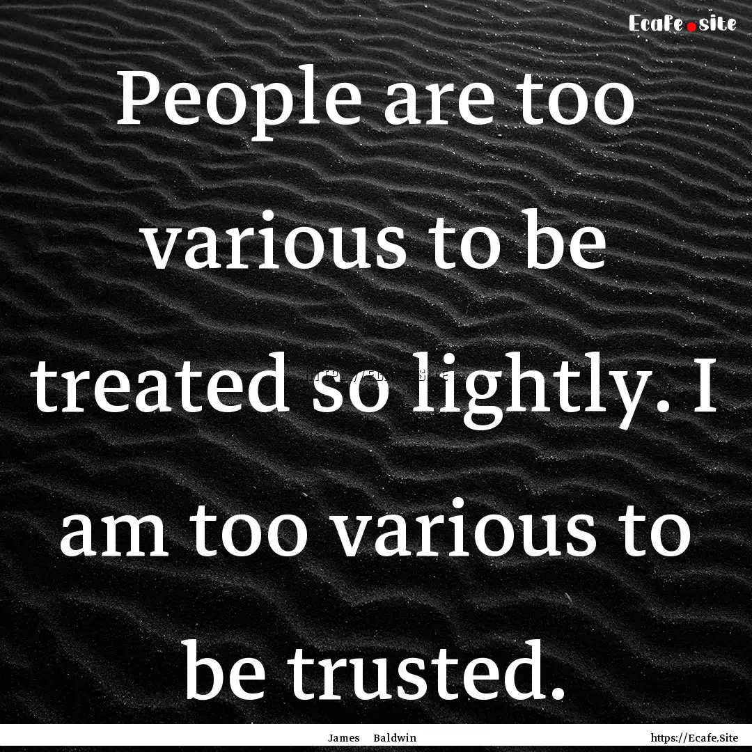 People are too various to be treated so lightly..... : Quote by James Baldwin