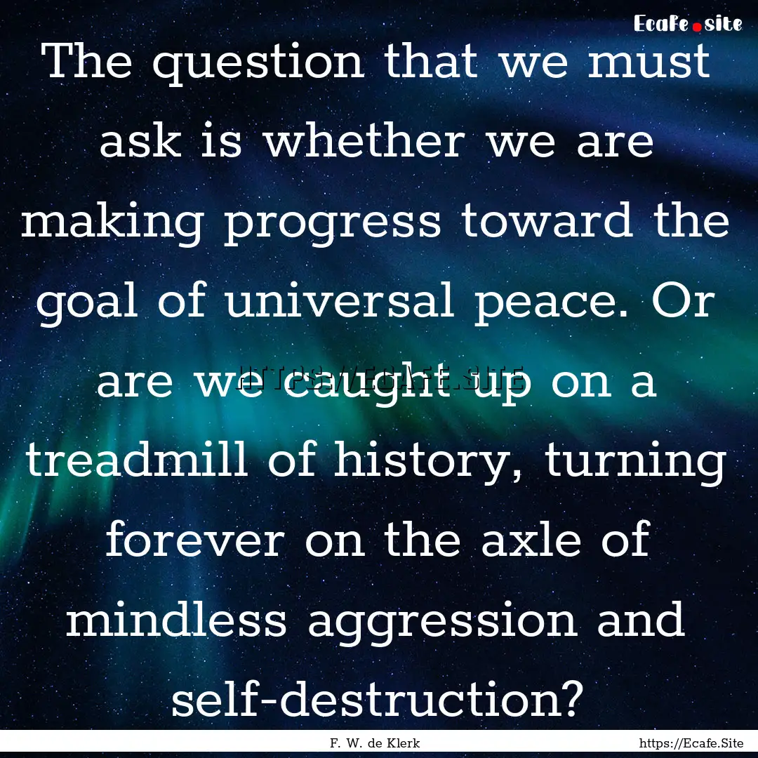 The question that we must ask is whether.... : Quote by F. W. de Klerk