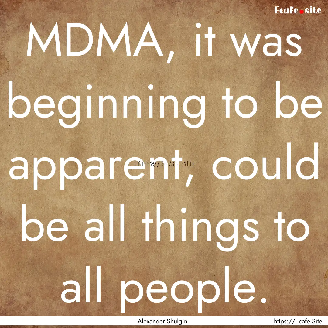 MDMA, it was beginning to be apparent, could.... : Quote by Alexander Shulgin