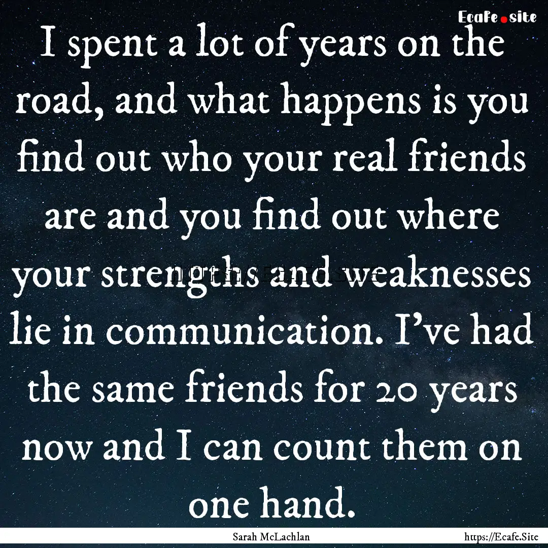 I spent a lot of years on the road, and what.... : Quote by Sarah McLachlan