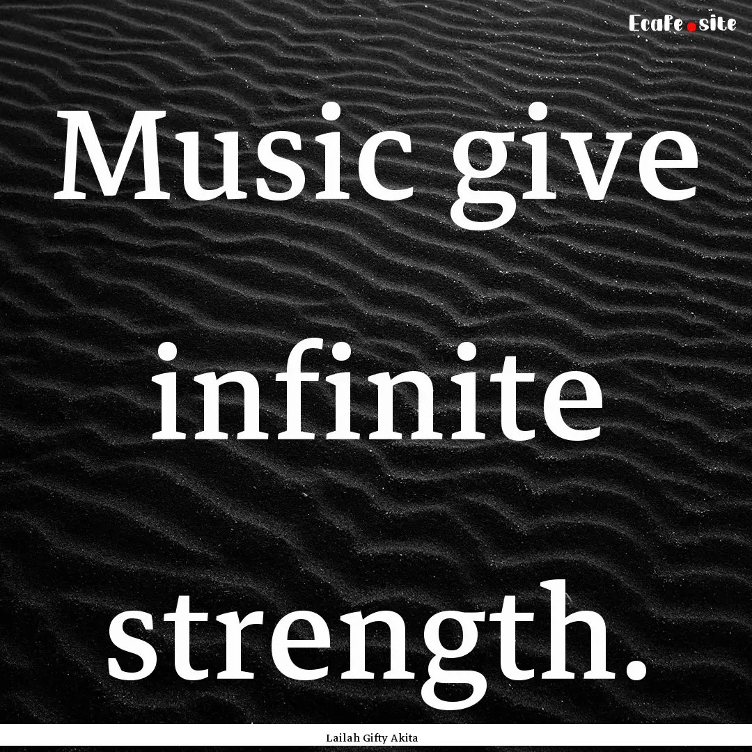 Music give infinite strength. : Quote by Lailah Gifty Akita