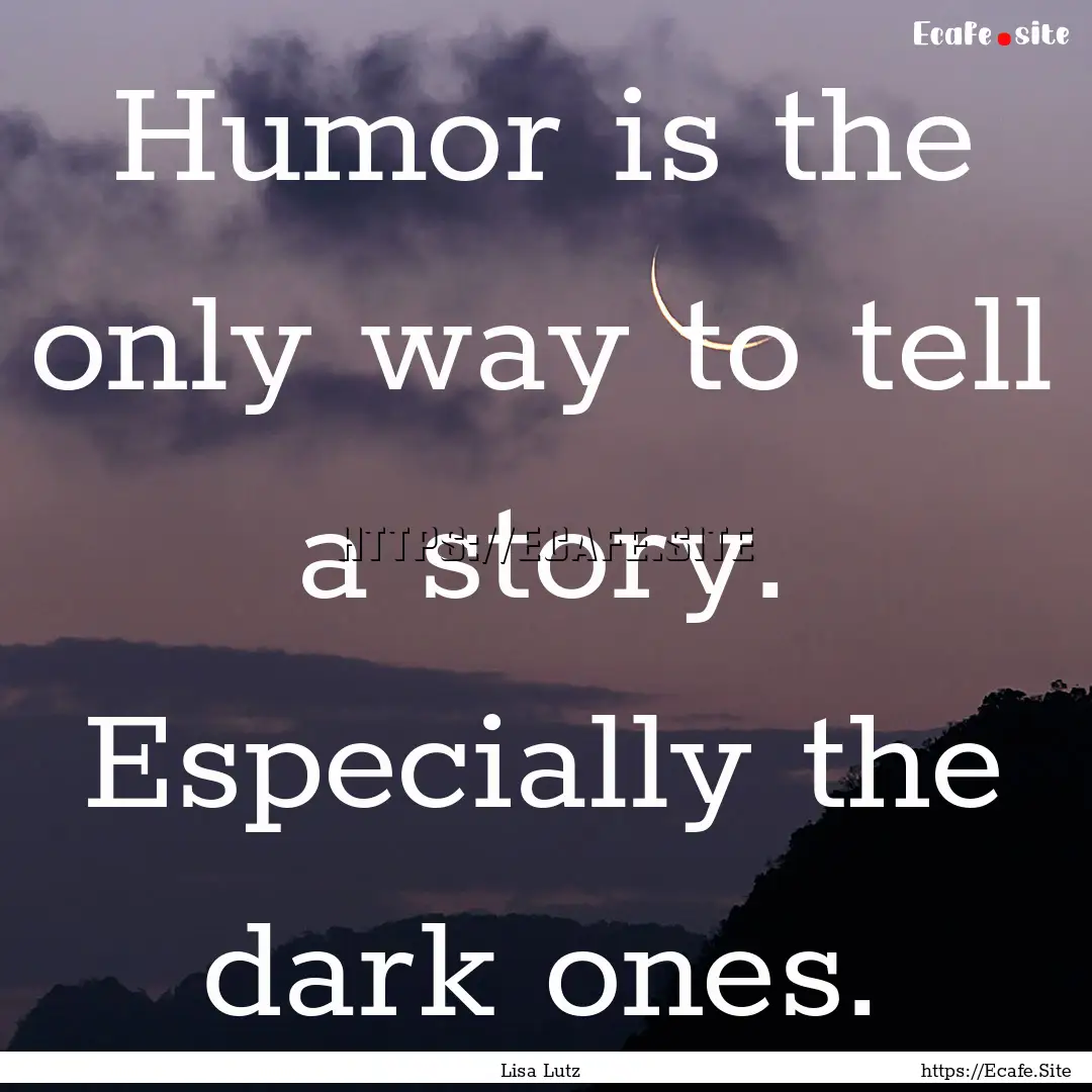 Humor is the only way to tell a story. Especially.... : Quote by Lisa Lutz