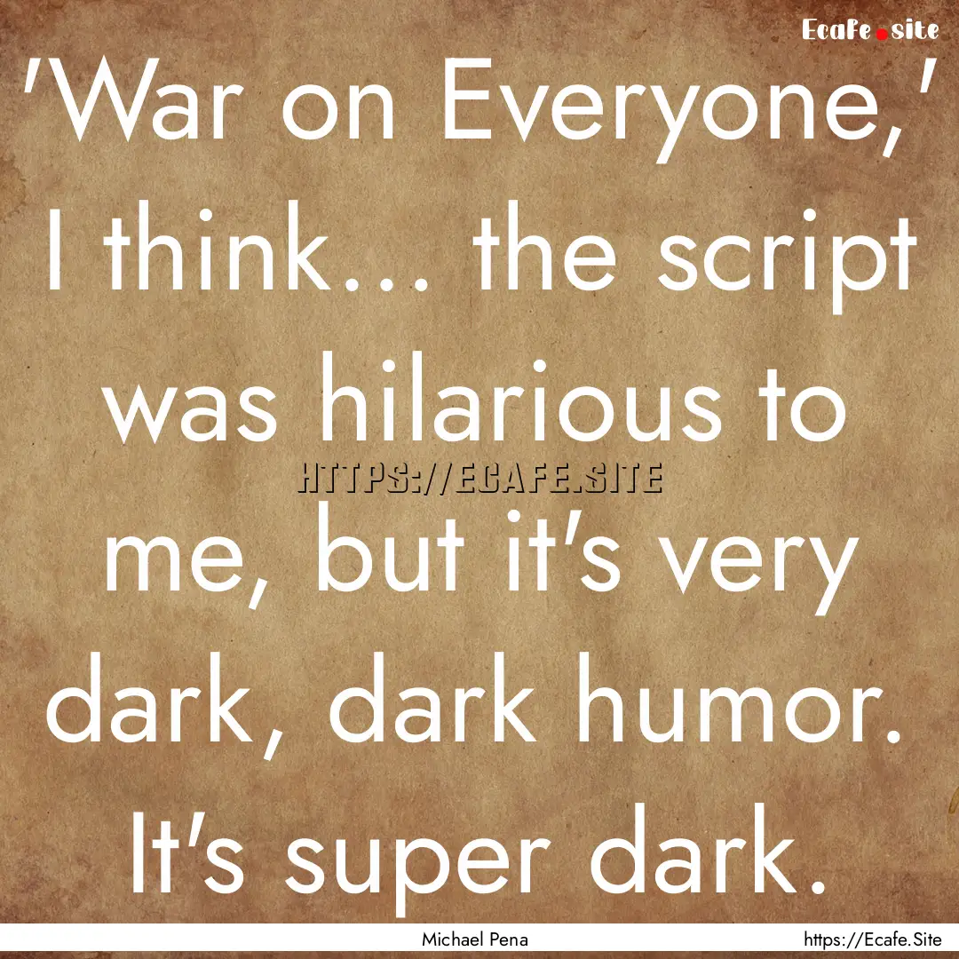 'War on Everyone,' I think... the script.... : Quote by Michael Pena