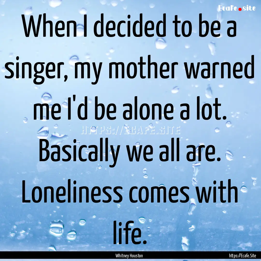 When I decided to be a singer, my mother.... : Quote by Whitney Houston