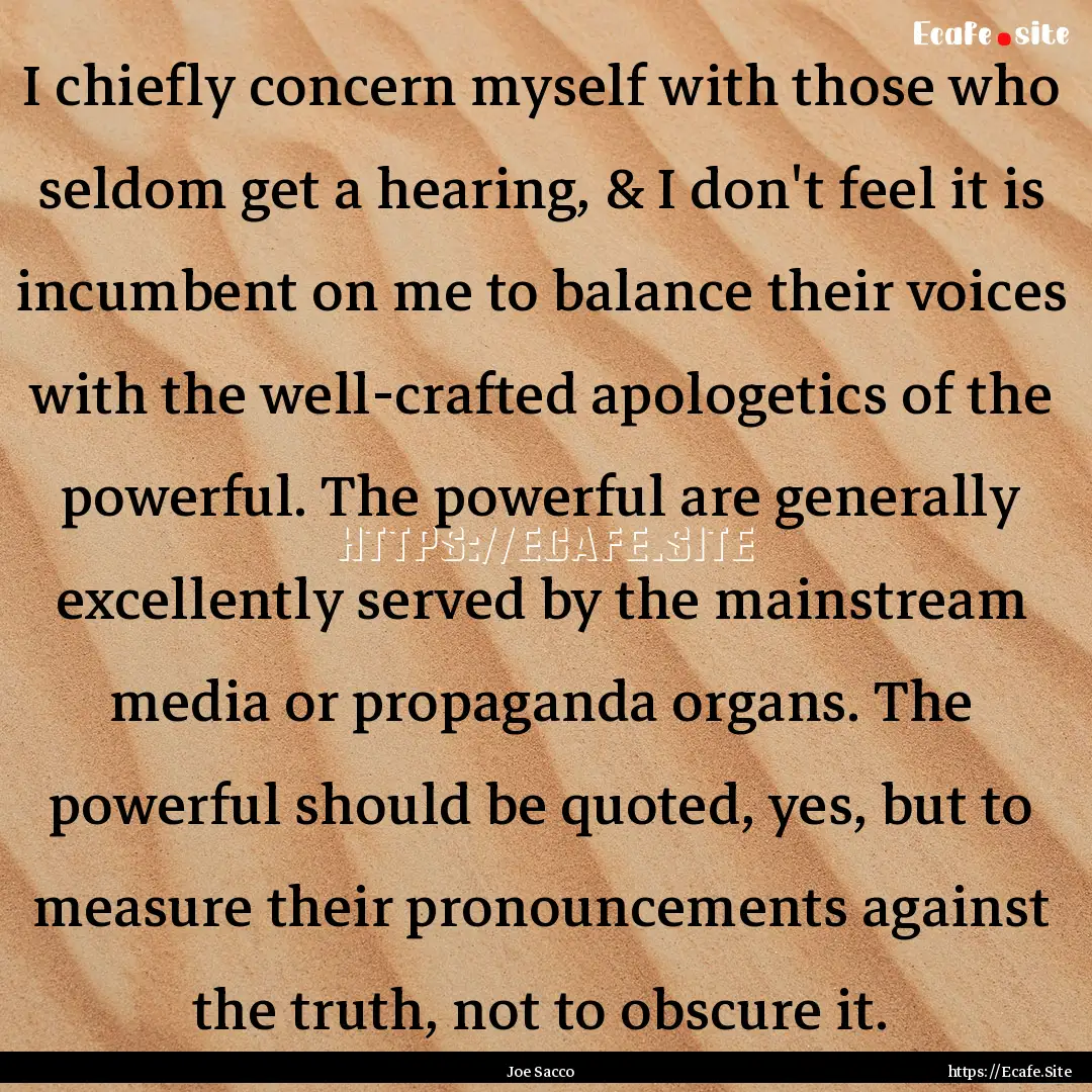 I chiefly concern myself with those who seldom.... : Quote by Joe Sacco