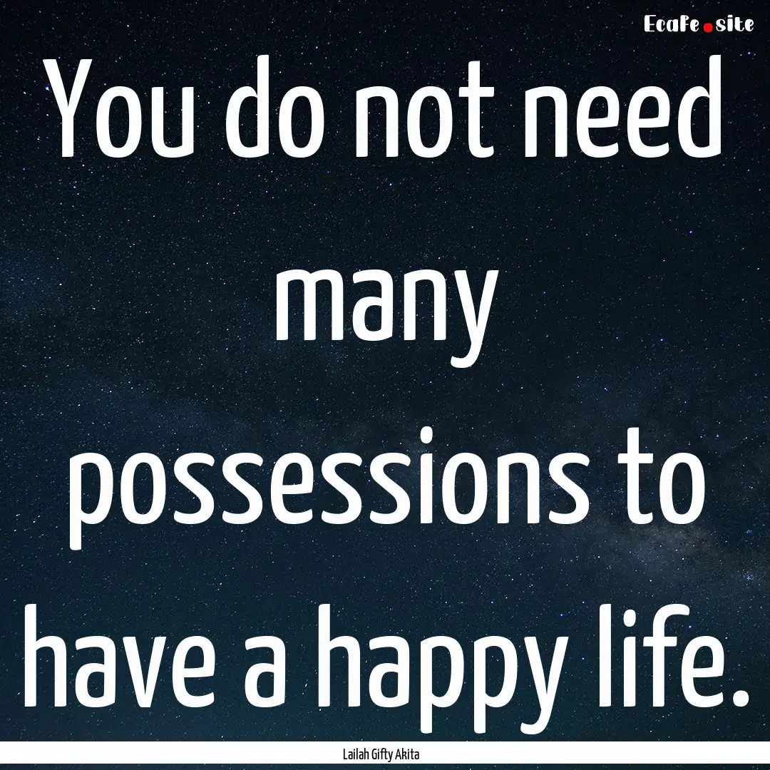 You do not need many possessions to have.... : Quote by Lailah Gifty Akita