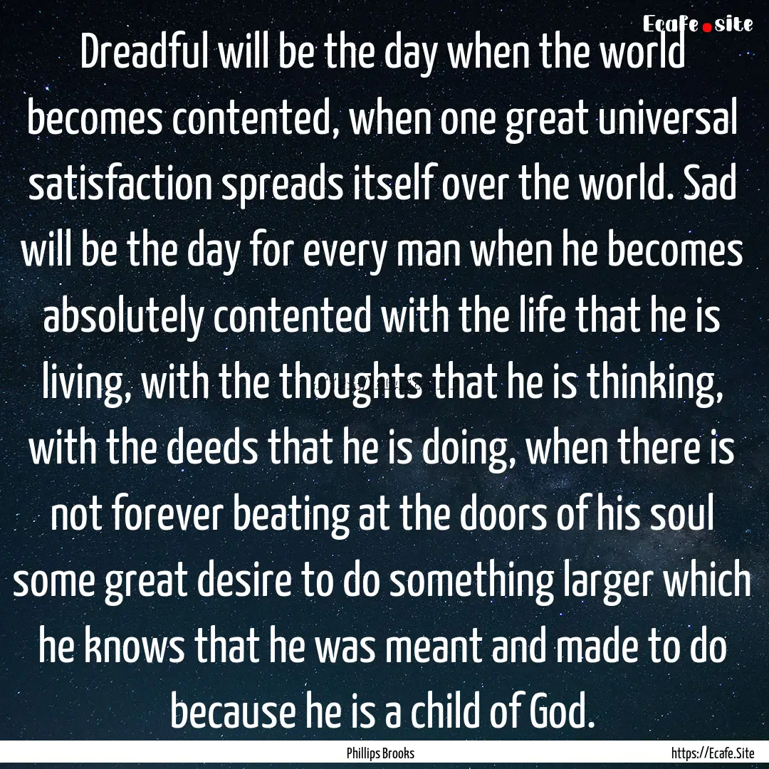 Dreadful will be the day when the world becomes.... : Quote by Phillips Brooks