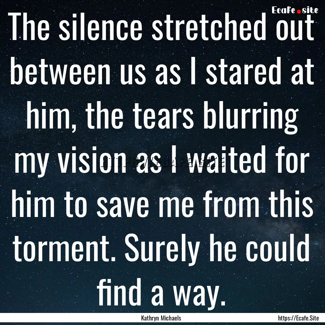 The silence stretched out between us as I.... : Quote by Kathryn Michaels