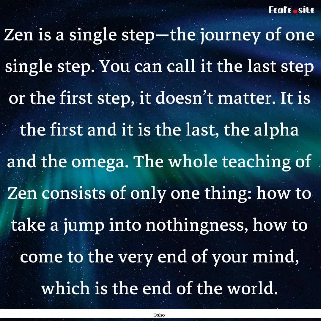 Zen is a single step—the journey of one.... : Quote by Osho