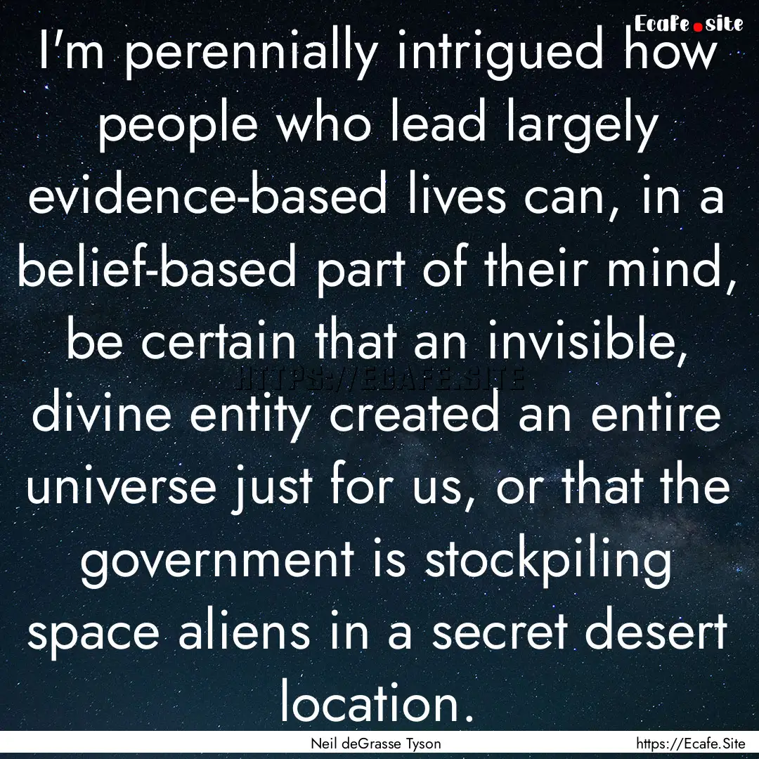 I'm perennially intrigued how people who.... : Quote by Neil deGrasse Tyson