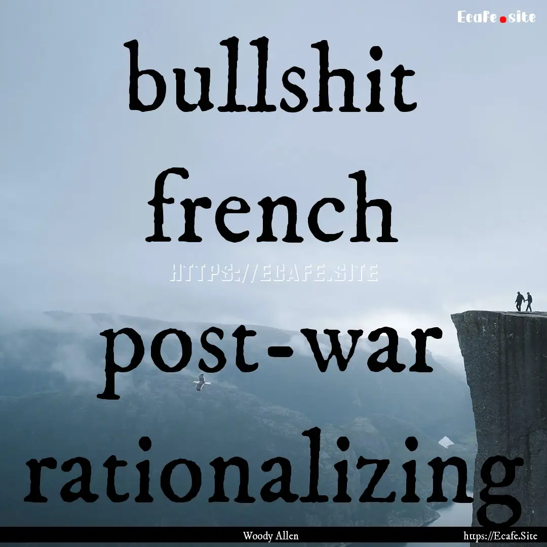 bullshit french post-war rationalizing : Quote by Woody Allen