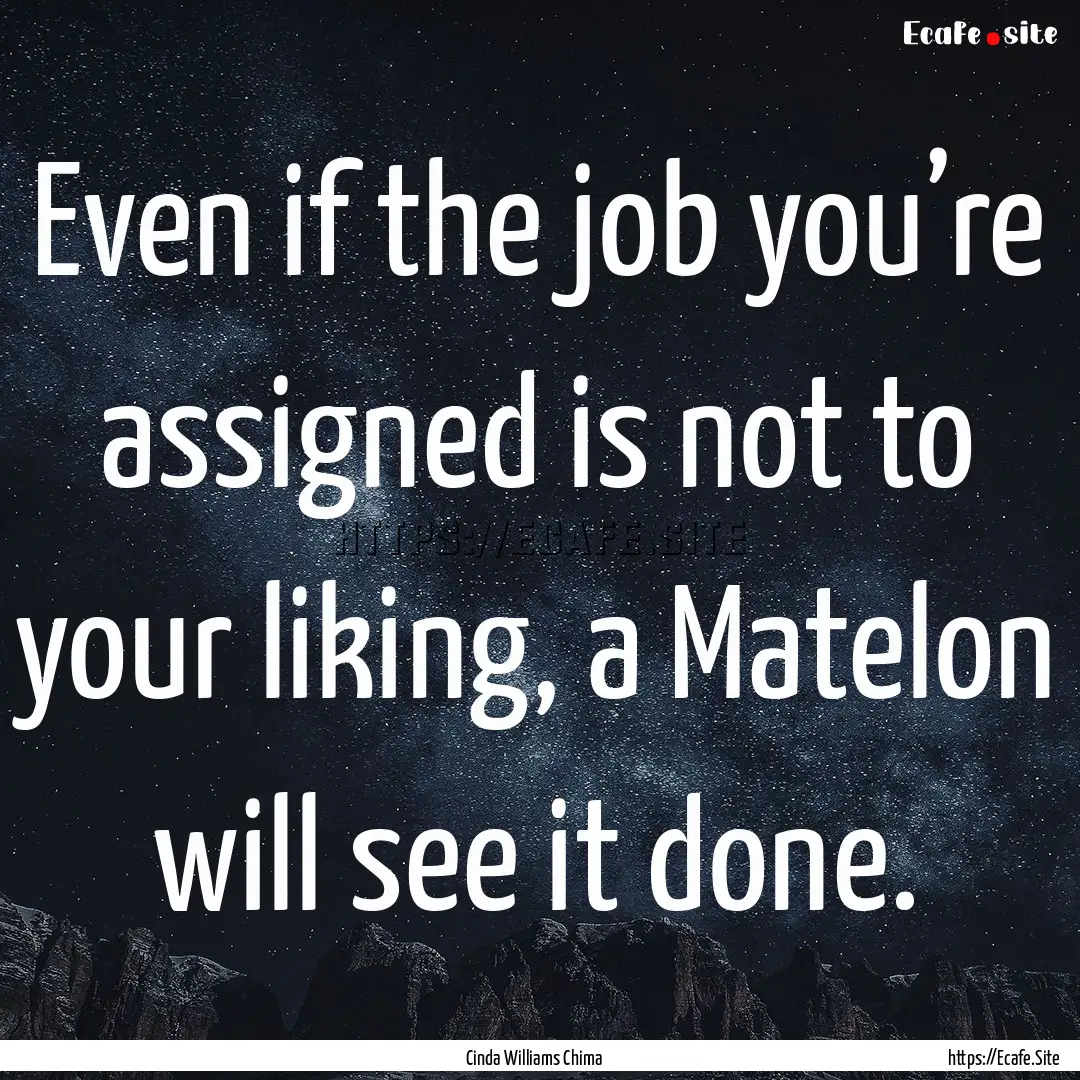 Even if the job you’re assigned is not.... : Quote by Cinda Williams Chima