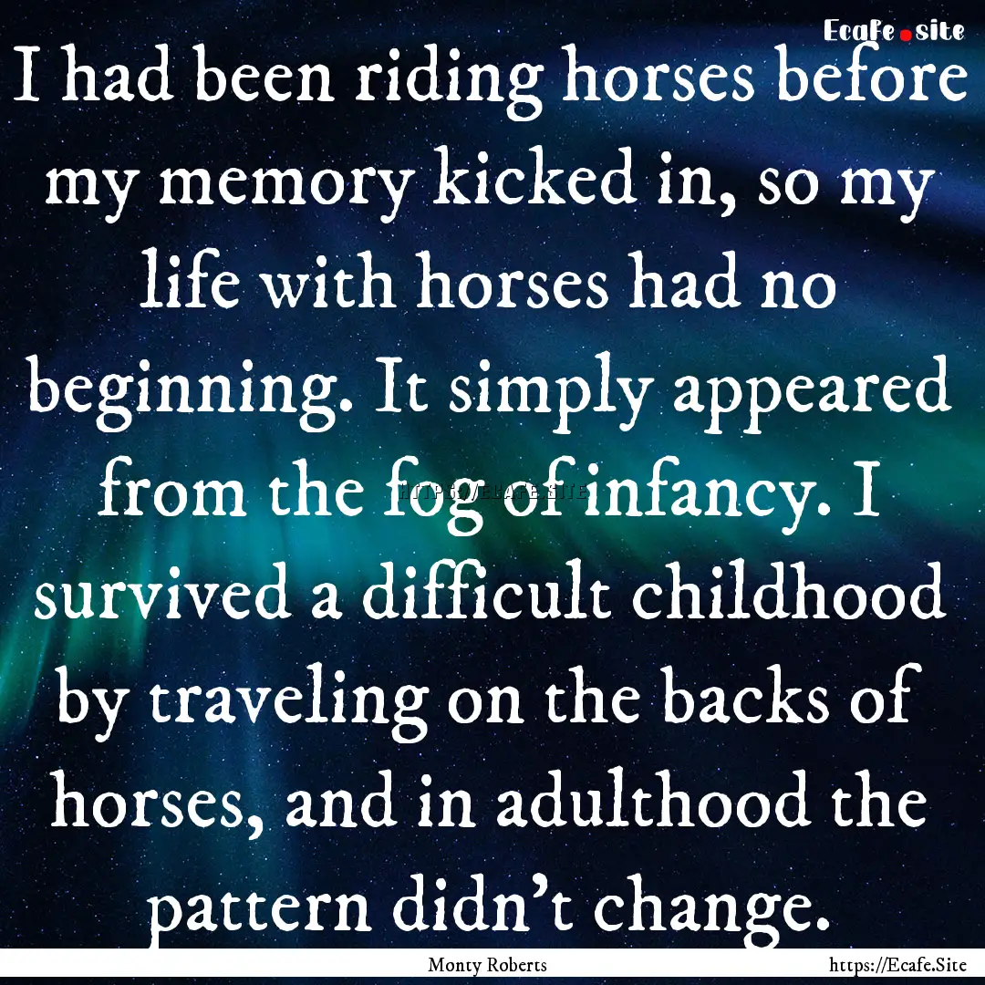 I had been riding horses before my memory.... : Quote by Monty Roberts