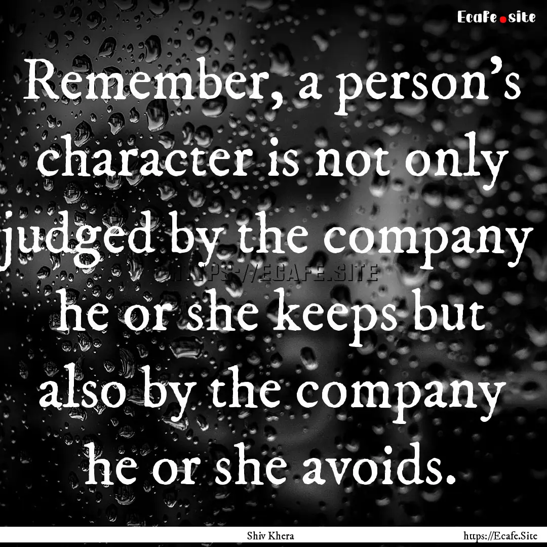 Remember, a person's character is not only.... : Quote by Shiv Khera