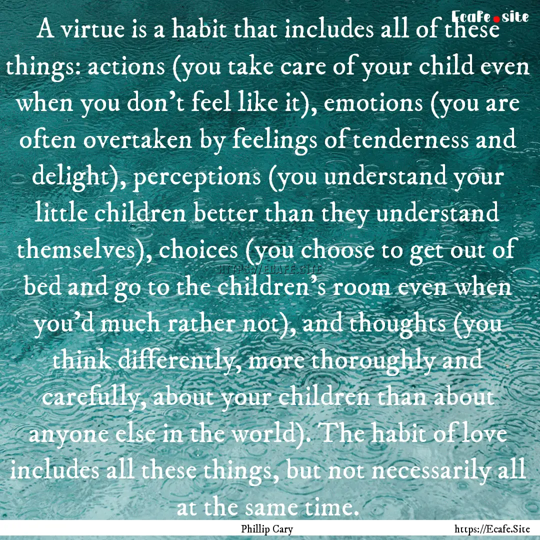 A virtue is a habit that includes all of.... : Quote by Phillip Cary