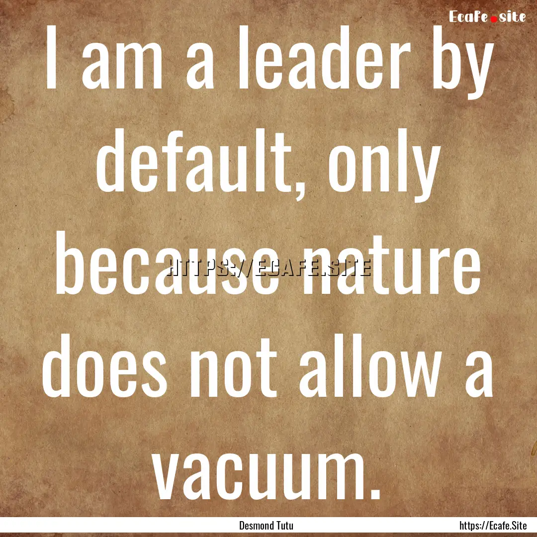 I am a leader by default, only because nature.... : Quote by Desmond Tutu