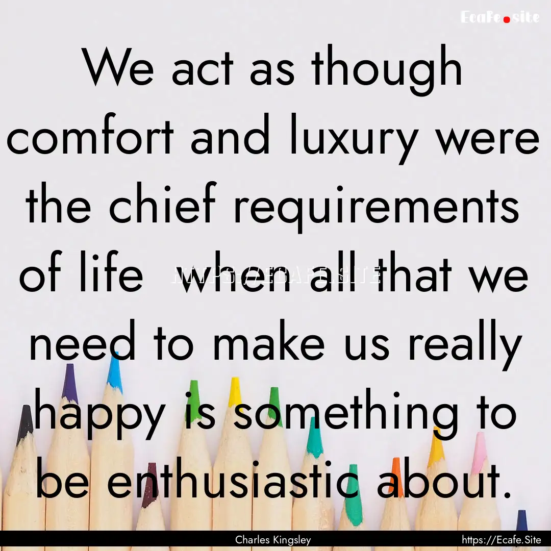 We act as though comfort and luxury were.... : Quote by Charles Kingsley