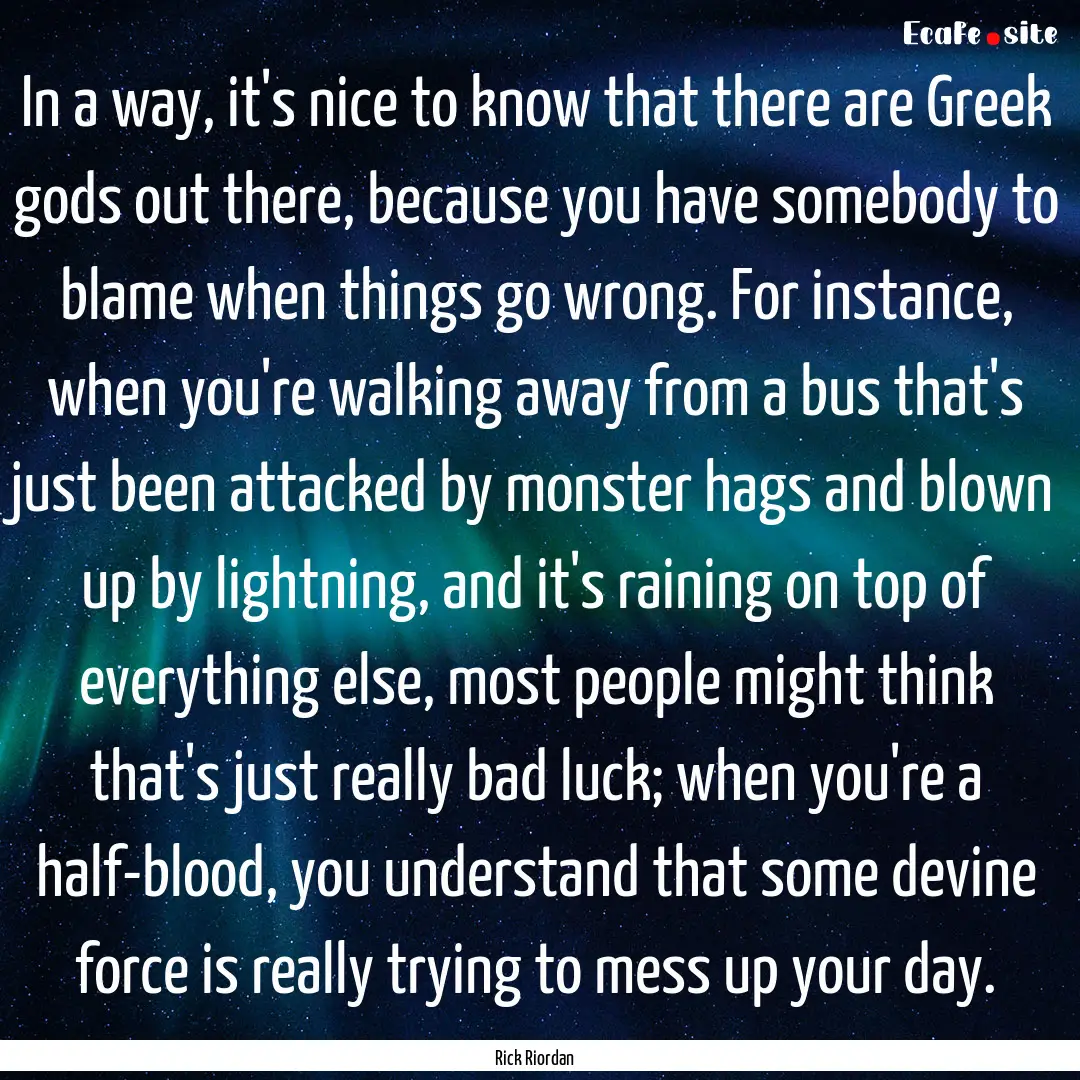 In a way, it's nice to know that there are.... : Quote by Rick Riordan