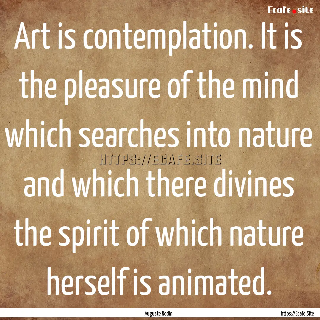 Art is contemplation. It is the pleasure.... : Quote by Auguste Rodin