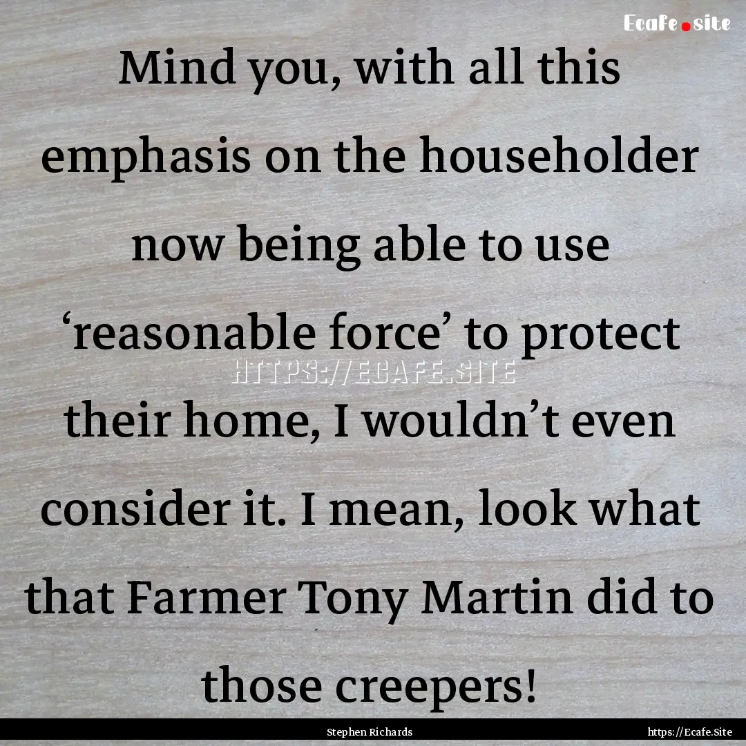 Mind you, with all this emphasis on the householder.... : Quote by Stephen Richards