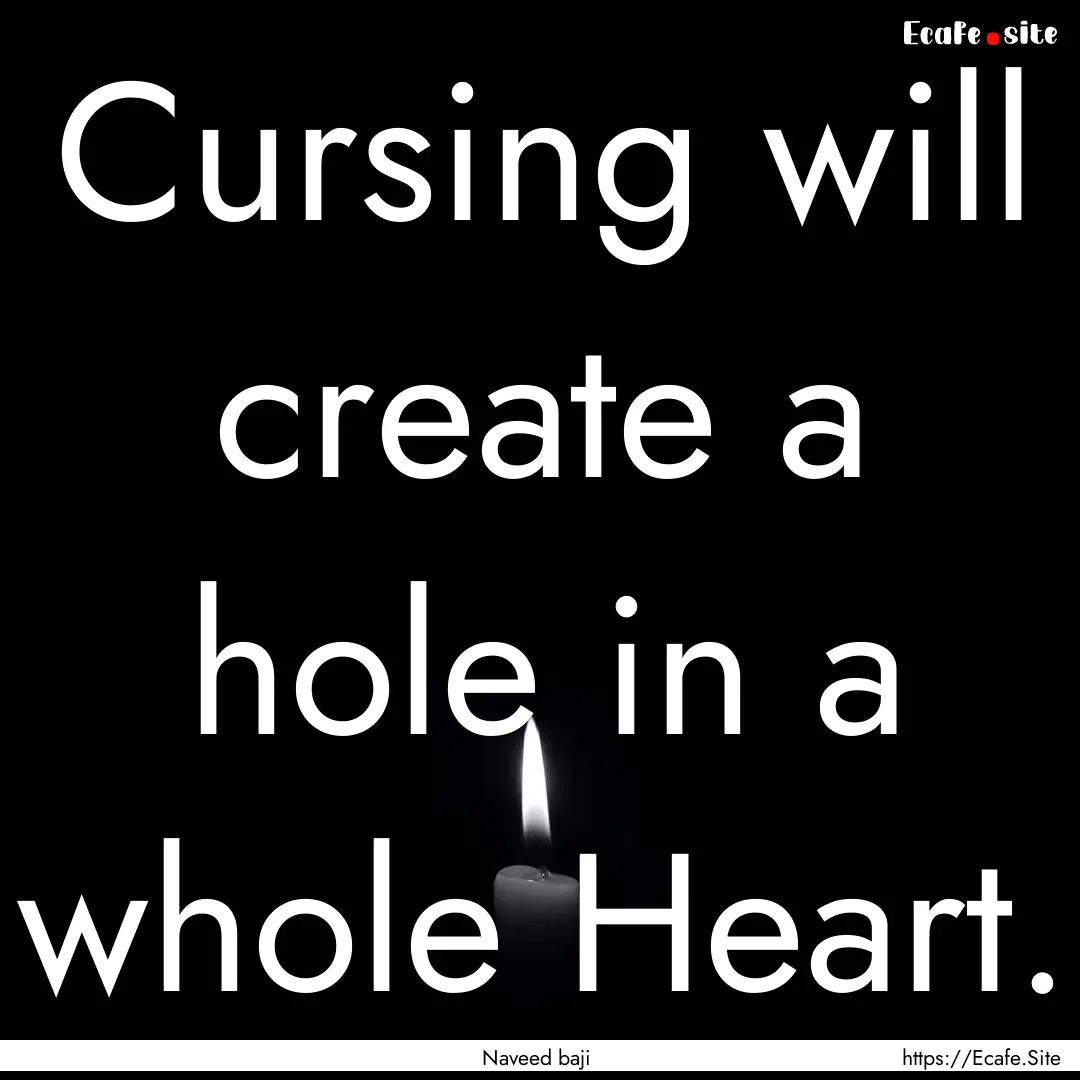 Cursing will create a hole in a whole Heart..... : Quote by Naveed baji