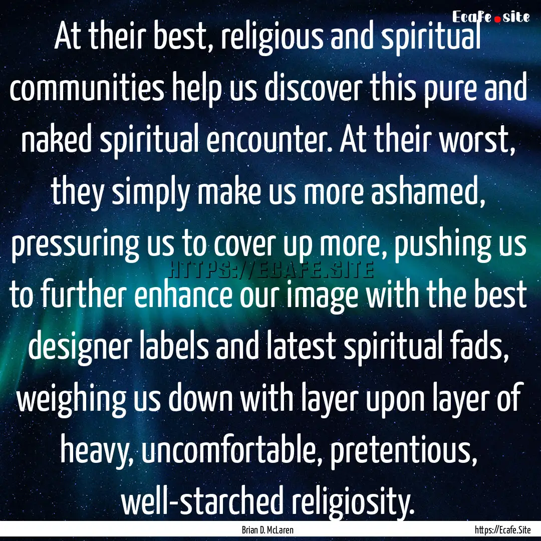 At their best, religious and spiritual communities.... : Quote by Brian D. McLaren