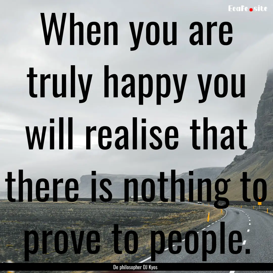 When you are truly happy you will realise.... : Quote by De philosopher DJ Kyos