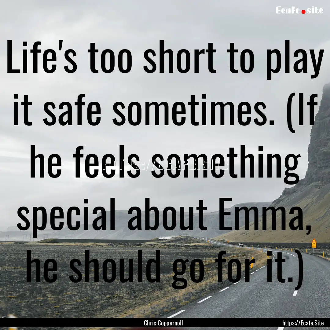 Life's too short to play it safe sometimes..... : Quote by Chris Coppernoll