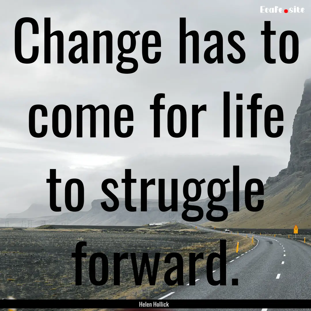 Change has to come for life to struggle forward..... : Quote by Helen Hollick