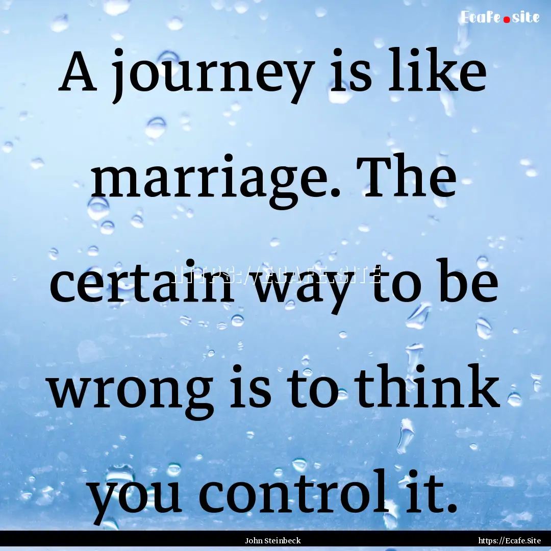 A journey is like marriage. The certain way.... : Quote by John Steinbeck