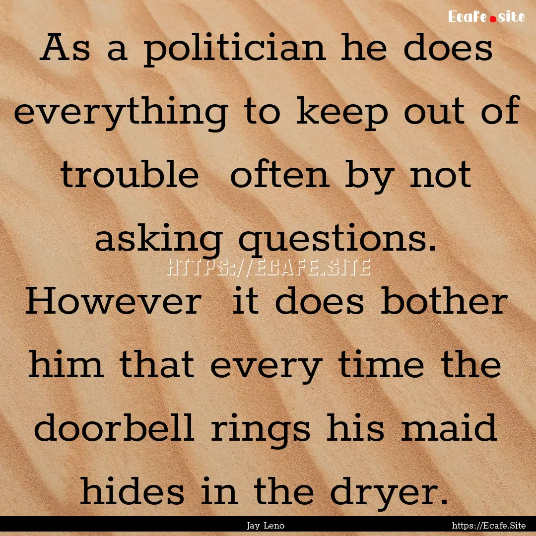 As a politician he does everything to keep.... : Quote by Jay Leno