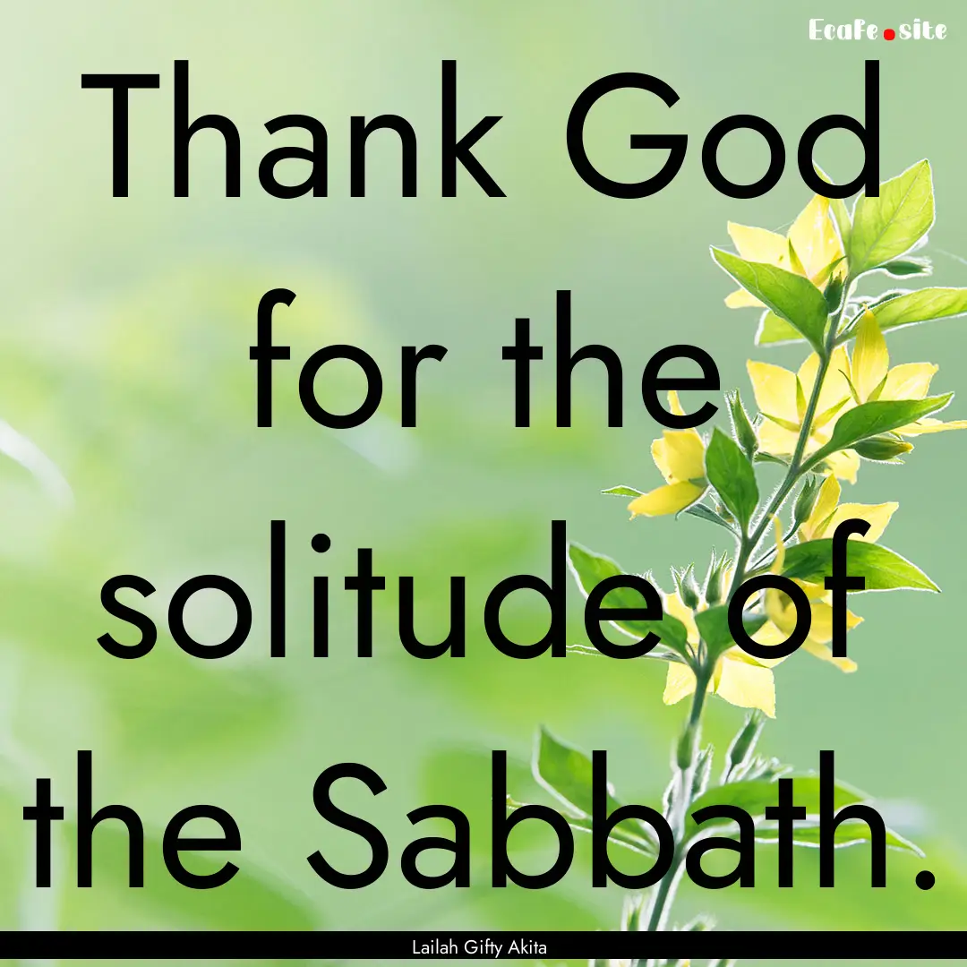 Thank God for the solitude of the Sabbath..... : Quote by Lailah Gifty Akita