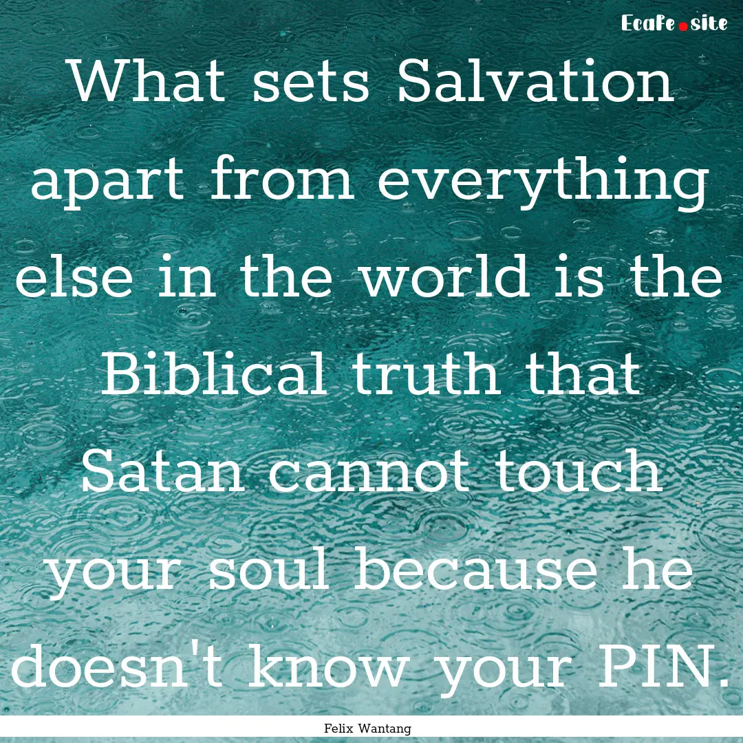 What sets Salvation apart from everything.... : Quote by Felix Wantang