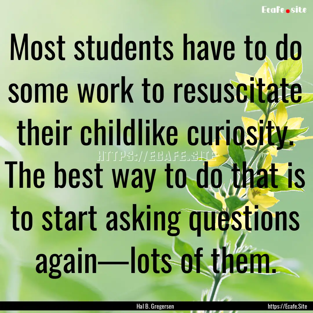 Most students have to do some work to resuscitate.... : Quote by Hal B. Gregersen