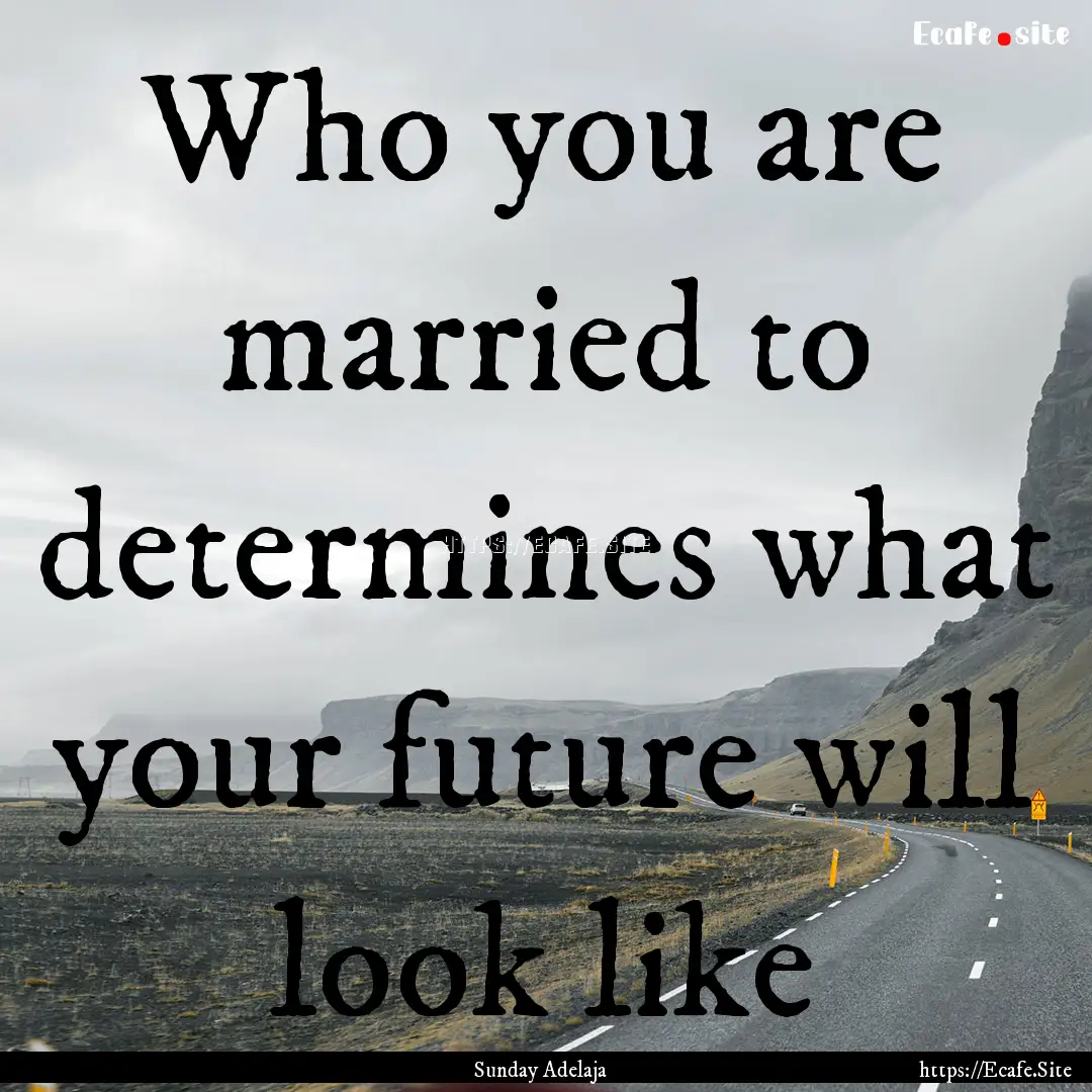 Who you are married to determines what your.... : Quote by Sunday Adelaja