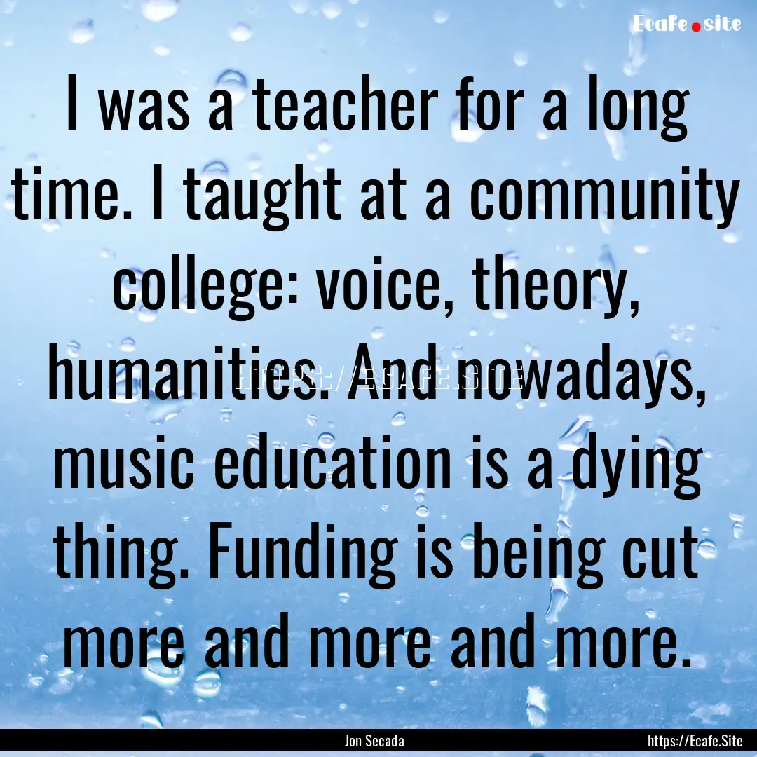 I was a teacher for a long time. I taught.... : Quote by Jon Secada