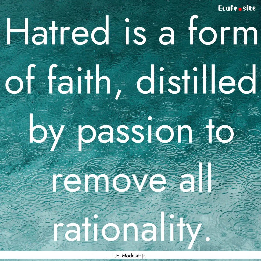 Hatred is a form of faith, distilled by passion.... : Quote by L.E. Modesitt Jr.