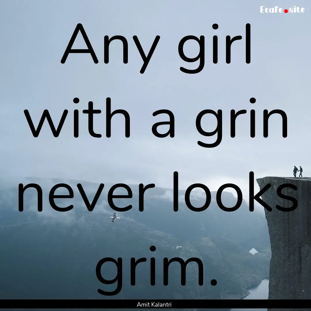 Any girl with a grin never looks grim. : Quote by Amit Kalantri