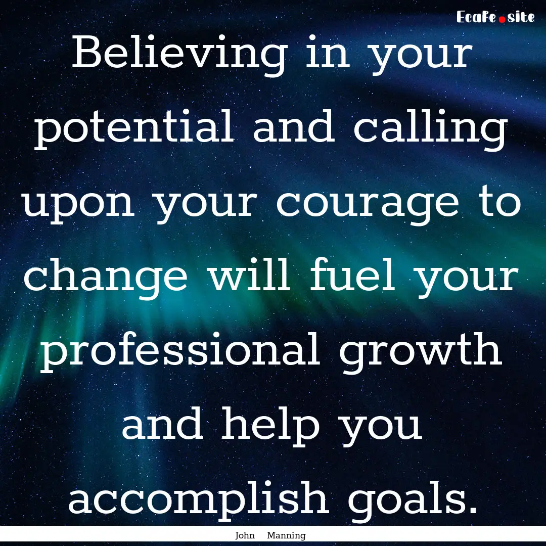 Believing in your potential and calling upon.... : Quote by John Manning