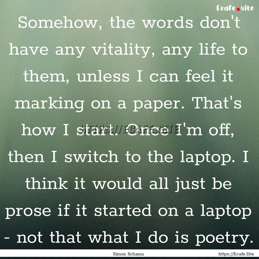 Somehow, the words don't have any vitality,.... : Quote by Simon Schama